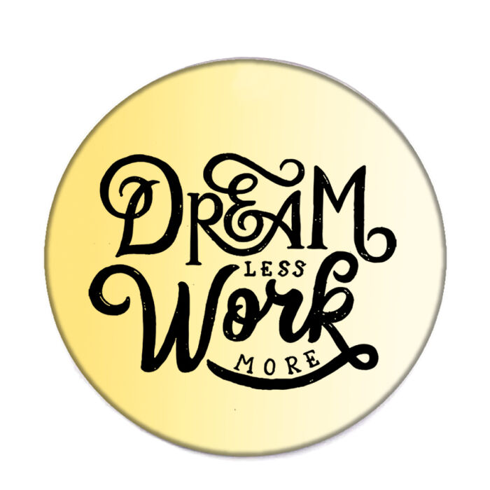 Dream less, work more kitűző