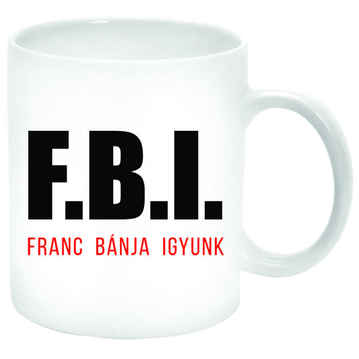 FBI: Franc bánja igyunk... Bögre (feliratozható)